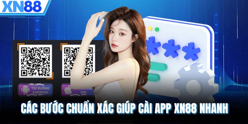 Các bước chuẩn xác giúp cài app XN88 nhanh