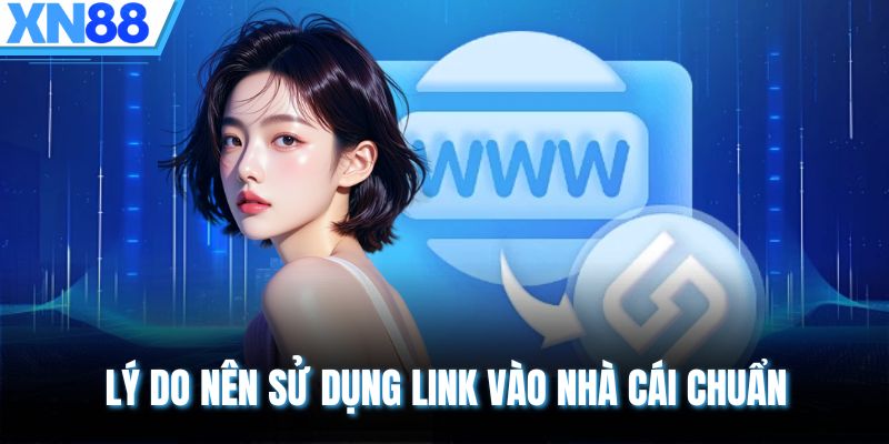 Lý do nên sử dụng link vào nhà cái chuẩn