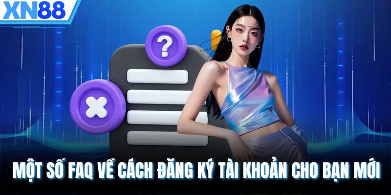 Một số FAQ về cách đăng ký tài khoản cho bạn mới