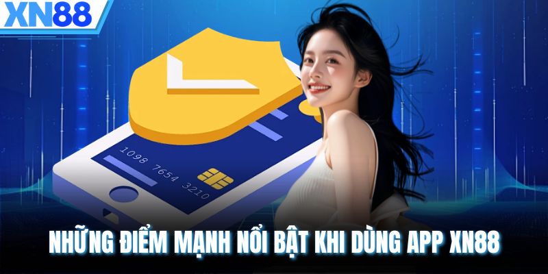 Những điểm mạnh nổi bật khi dùng app XN88
