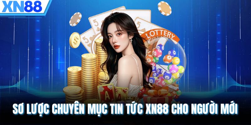 Sơ lược chuyên mục tin tức XN88 cho người mới