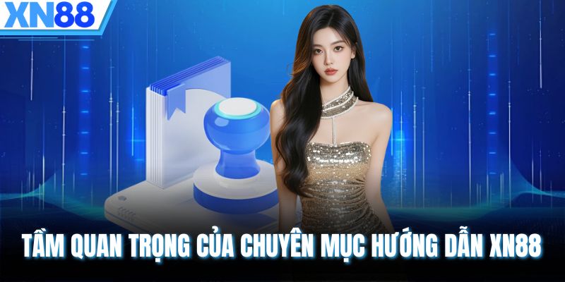 Tầm quan trọng của chuyên mục hướng dẫn XN88