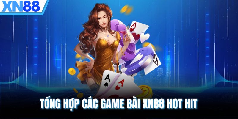 Tổng hợp các game bài XN88 hot hit