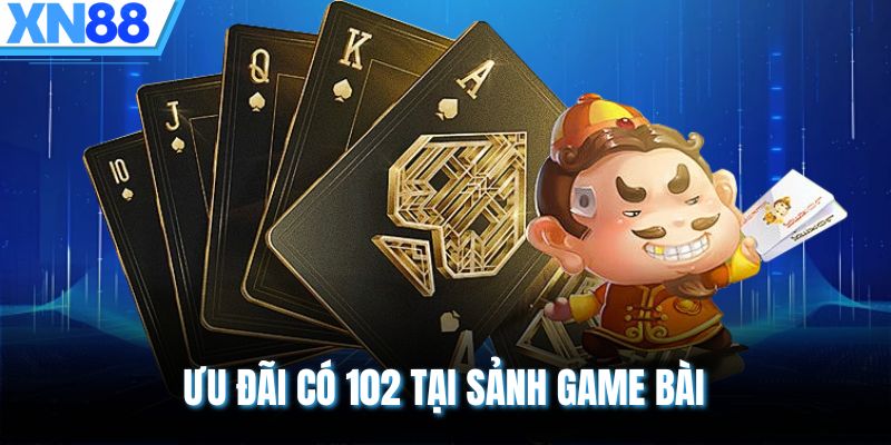 Ưu đãi có 102 tại sảnh game bài